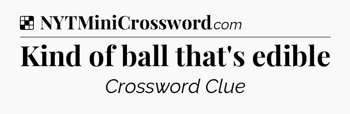 Solution: Kind of ball that's edible - NYT Crossword