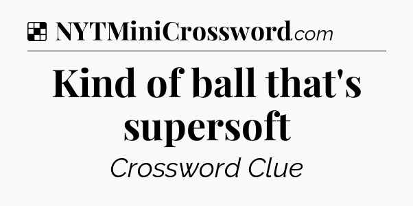 Solution: Kind of ball that's supersoft - NYT Crossword