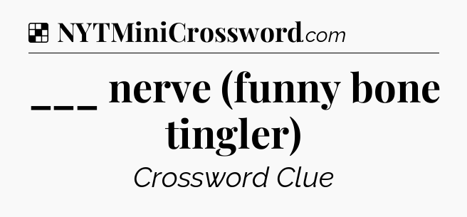 Solution: ___ nerve (funny bone tingler) - NYT Crossword