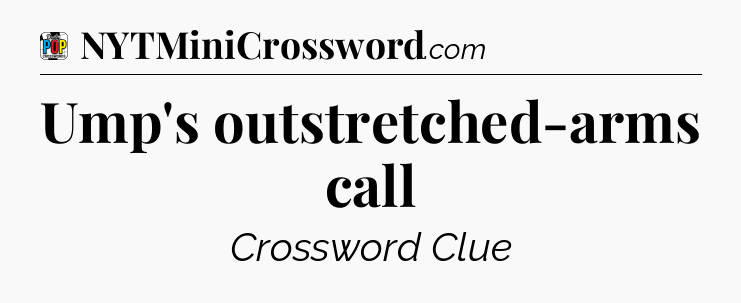 Ump's outstretched-arms call Crossword Clue