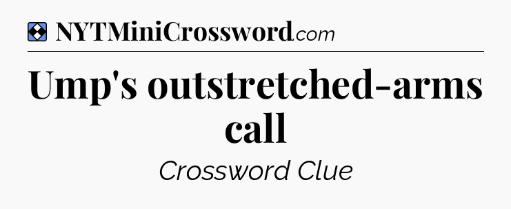 Solution: Ump's outstretched-arms call - NYT Mini Crossword