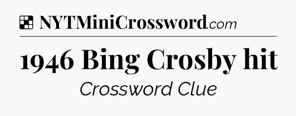 Solution: 1946 Bing Crosby hit - NYT Crossword
