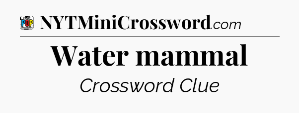 Water mammal Crossword Clue