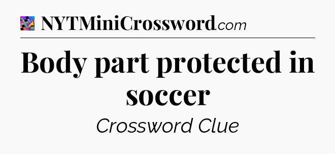 Body part protected in soccer Crossword Clue