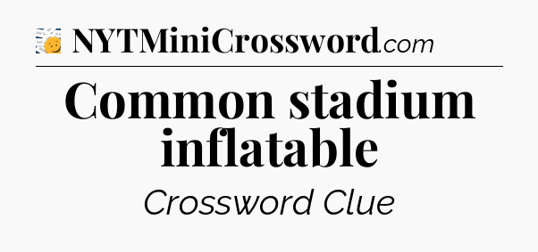 Common stadium inflatable - 7 Little Words