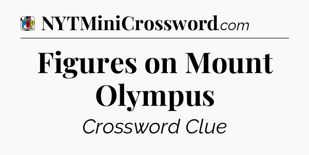 Figures on Mount Olympus Crossword Clue