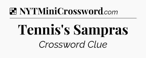 Solution: Tennis's Sampras - NYT Crossword