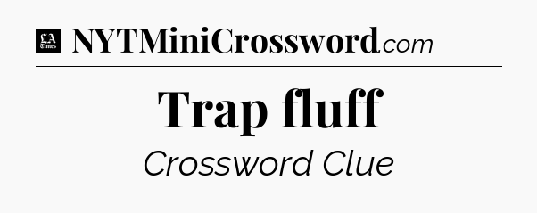 Trap fluff - LA Times Crossword