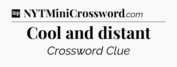 Cool and distant Crossword Clue