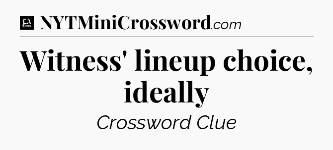Witness' lineup choice, ideally - LA Times Crossword
