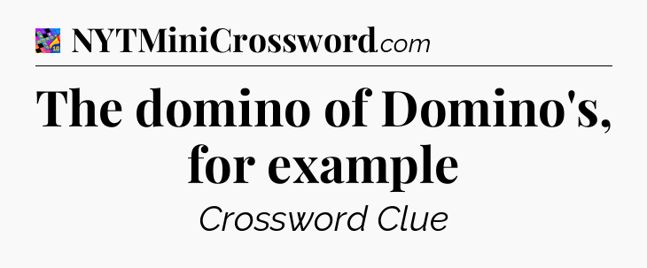 The domino of Domino's, for example Crossword Clue