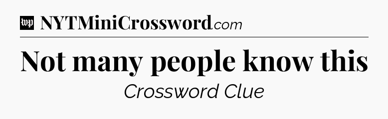 Not many people know this Crossword Clue