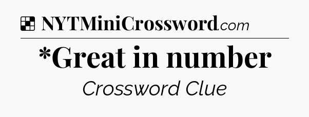 Solution: *Great in number - NYT Crossword