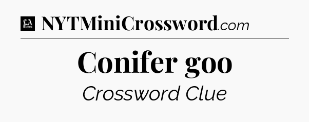 Conifer goo - LA Times Crossword