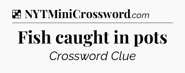 Solution: Fish caught in pots - NYT Crossword