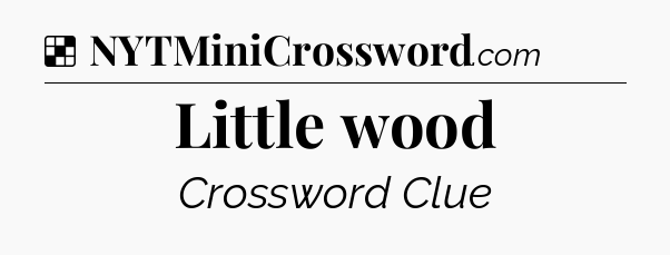 Solution: Little wood - NYT Crossword