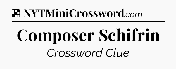 Solution: Composer Schifrin - NYT Crossword