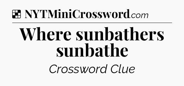 Solution: Where sunbathers sunbathe - NYT Crossword