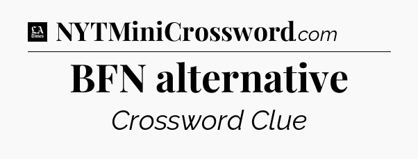 BFN alternative - LA Times Crossword