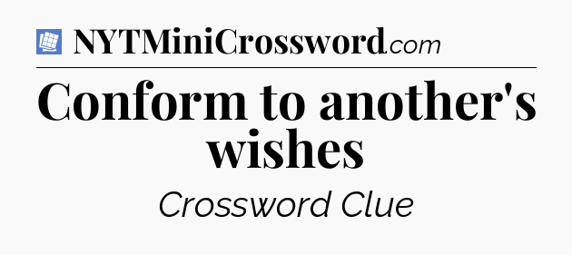 Conform to another's wishes Puzzle Page Crossword Clue