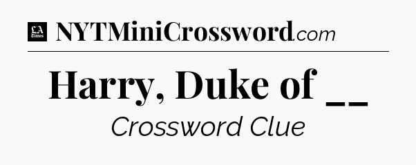 Harry, Duke of __ - LA Times Crossword