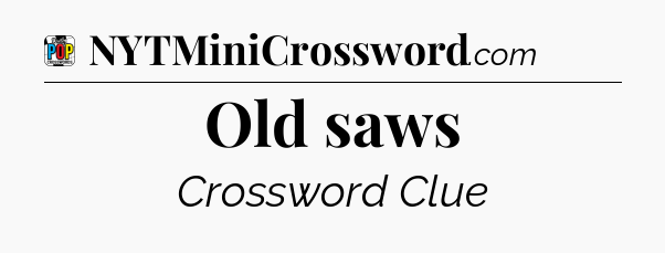 Old saws Crossword Clue