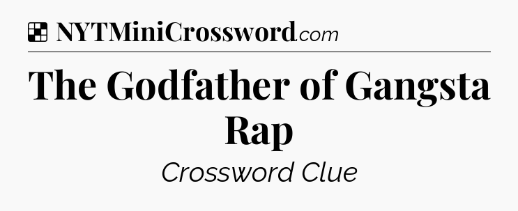 Solution: The Godfather of Gangsta Rap - NYT Crossword