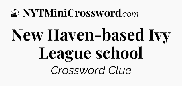 New Haven-based Ivy League school - Daily Themed Classic Crossword