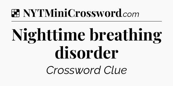 Solution: Nighttime breathing disorder - NYT Crossword