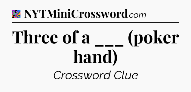 Three of a ___ (poker hand) Crossword Clue