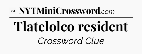 Tlatelolco resident - WSJ Crossword