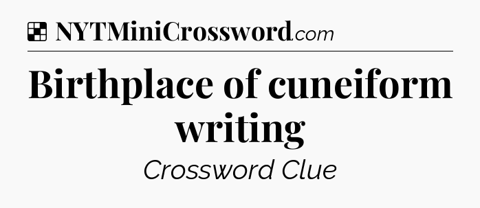 Solution: Birthplace of cuneiform writing - NYT Crossword