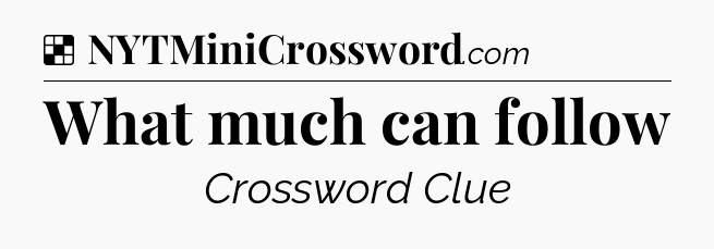 Solution: What much can follow - NYT Crossword