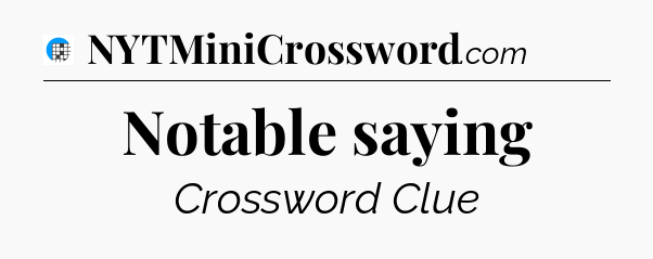 Notable saying Crossword Clue