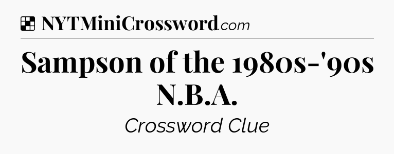 Solution: Sampson of the 1980s-'90s N.B.A - NYT Crossword