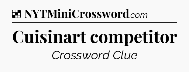 Solution: Cuisinart competitor - NYT Crossword