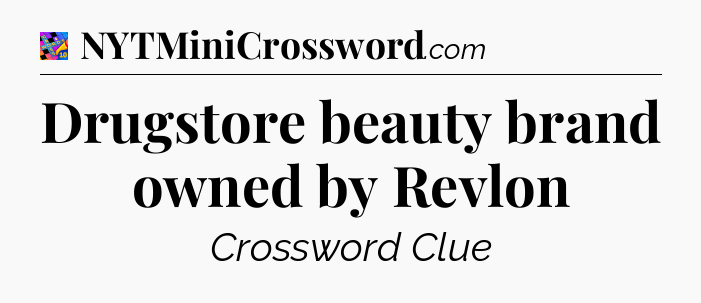 Drugstore beauty brand owned by Revlon Crossword Clue