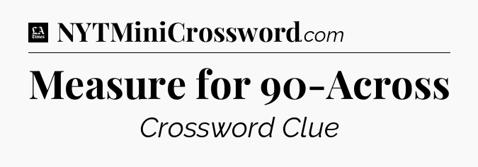 Measure for 90-Across - LA Times Crossword