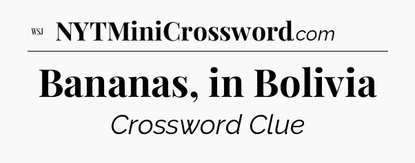 Bananas, in Bolivia - WSJ Crossword