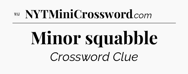 Minor squabble - WSJ Crossword