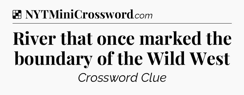 Solution: River that once marked the boundary of the Wild West - NYT Crossword
