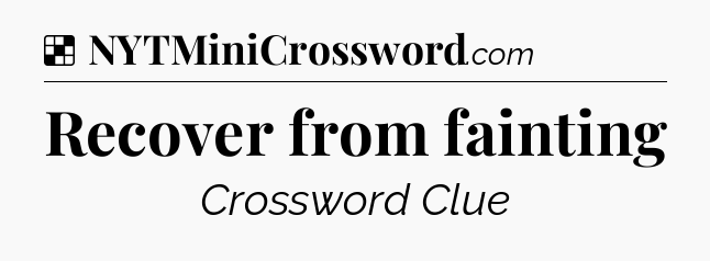 Solution: Recover from fainting - NYT Crossword