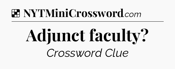 Solution: Adjunct faculty - NYT Crossword