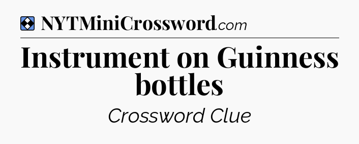 Solution: Instrument on Guinness bottles - NYT Mini Crossword