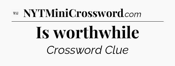 Is worthwhile - WSJ Crossword