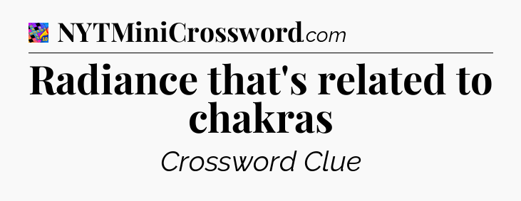 Radiance that's related to chakras Crossword Clue