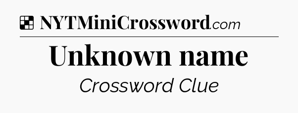 Solution: Unknown name - NYT Crossword