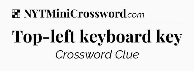 Solution: Top-left keyboard key - NYT Crossword