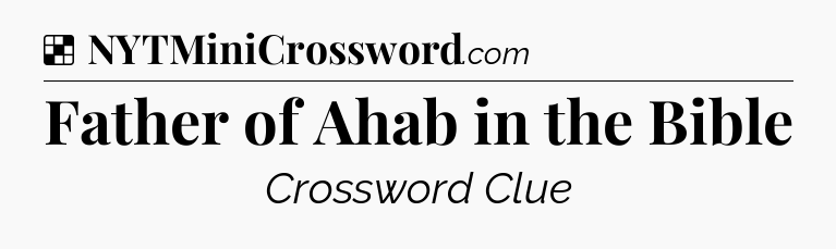 Solution: Father of Ahab in the Bible - NYT Crossword