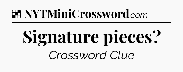 Solution: Signature pieces - NYT Crossword